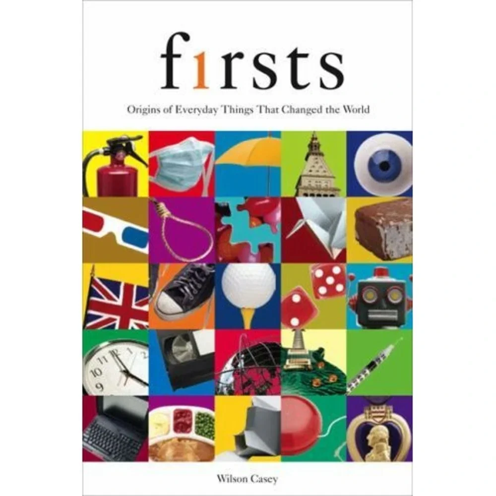 Firsts : Origins of Everyday Things That Changed the World by Wilson Casey...